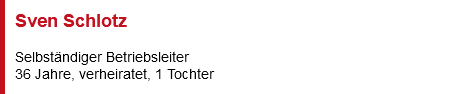 Sven Schlotz Selbständiger Betriebsleiter 36 Jahre, verheiratet, 1 Tochter